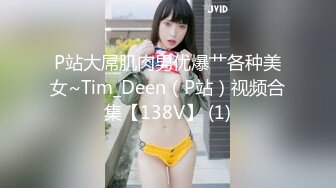 P站大屌肌肉男优爆艹各种美女~Tim_Deen（P站）视频合集【138V】 (1)