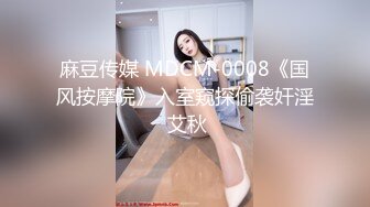 麻豆传媒 MDCM-0008《国风按摩院》入室窥探偷袭奸淫 艾秋