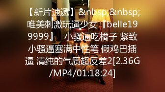 【新片速遞】&nbsp;&nbsp;唯美刺激玩逼少女『belle199999』✅小骚逼吃橘子 紧致小骚逼塞满中性笔 假鸡巴插逼 清纯的气质超反差2[2.36G/MP4/01:18:24]