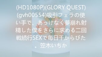 (HD1080P)(GLORY QUEST)(gvh00554)吸引フェラの使い手で、あっけなく夢崩れ射精した僕をさらに求める二回戦続行SEXで毎日干からびた。笠木いちか