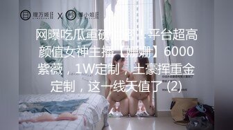 网曝吃瓜重磅泄密！平台超高颜值女神主播【姗姗】6000紫薇，1W定制，土豪挥重金定制，这一线天值了 (2)