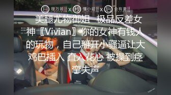 ✨美腿尤物御姐✨极品反差女神〖Vivian〗你的女神有钱人的玩物，自己掰开小骚逼让大鸡巴插入 直入花心 被操到痉挛失声