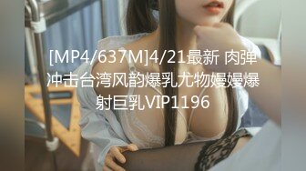 [MP4/637M]4/21最新 肉弹冲击台湾风韵爆乳尤物嫚嫚爆射巨乳VIP1196