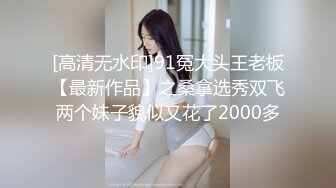 [高清无水印]91冤大头王老板【最新作品】之桑拿选秀双飞两个妹子貌似又花了2000多