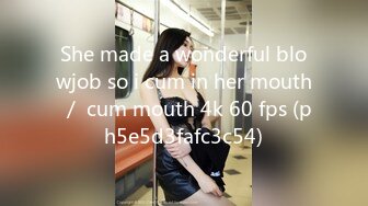 She made a wonderful blowjob so i cum in her mouth ／ cum mouth 4k 60 fps (ph5e5d3fafc3c54)