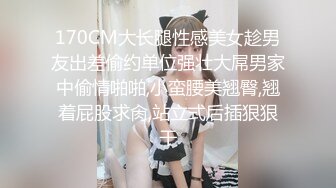 170CM大长腿性感美女趁男友出差偷约单位强壮大屌男家中偷情啪啪,小蛮腰美翘臀,翘着屁股求肏,站立式后插狠狠干