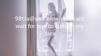 98t.la@pov blowjob. i cant wait for him to cum on my face