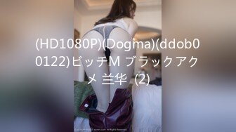 (HD1080P)(Dogma)(ddob00122)ビッチM ブラックアクメ 兰华  (2)