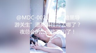 @MDC-0021-40 “暗黑导游关生”漂亮得技师去哪了？夜总会的公主也不见了！