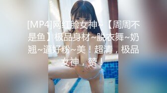 [MP4]网红脸女神~【周周不是鱼】极品身材~脱衣舞~奶翘~逼好粉~美！超清，极品女神，赞！