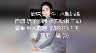 ❤️❤️清纯女学生! 水瓶插逼自慰 奶子很圆 小穴粉嫩 主动骑乘 后入吃鸡 无套狂插 狂射一身! 爽的一逼 (5)