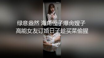 绿意盎然 海角侄子爆肏嫂子 高能女友订婚日子趁买菜偷腥