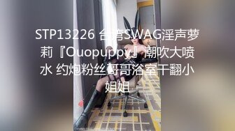 STP13226 台湾SWAG淫声萝莉『Ouopuppy』潮吹大喷水 约炮粉丝哥哥浴室干翻小姐姐